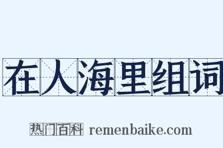 在人海里组词是什么意思的图片